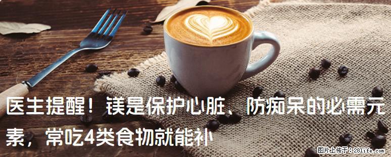 医生提醒！镁是保护心脏、防痴呆的必需元素，常吃4类食物就能补 - 梧州生活资讯 - 梧州28生活网 wuzhou.28life.net